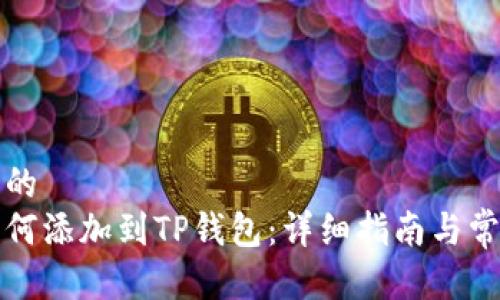 思考一个且的  
合约地址如何添加到TP钱包：详细指南与常见问题解析