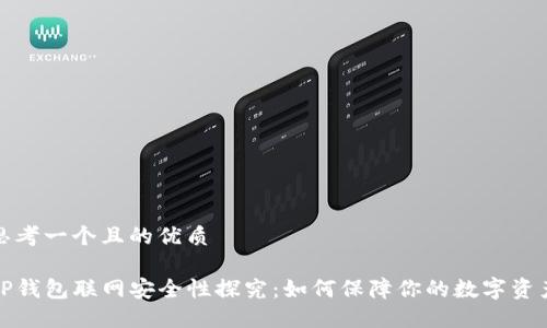 思考一个且的优质 

TP钱包联网安全性探究：如何保障你的数字资产