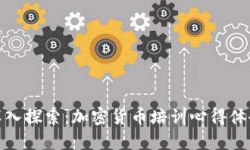 深入探索：加密货币培训心得体会