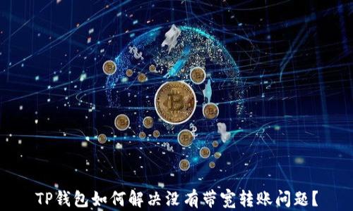 
TP钱包如何解决没有带宽转账问题？