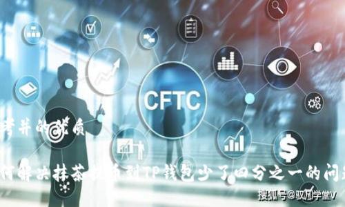 思考并的优质

如何解决抹茶提币到TP钱包少了四分之一的问题？