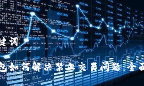 和关键词

TP钱包如何解决禁止交易问题：全面指南