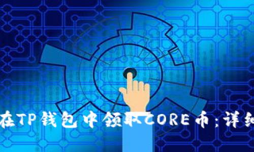 如何在TP钱包中领取CORE币：详细指南