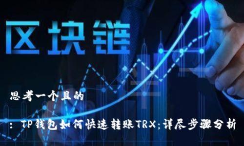 思考一个且的

: TP钱包如何快速转账TRX：详尽步骤分析