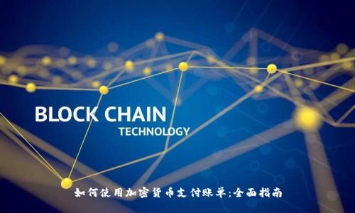 如何使用加密货币支付账单：全面指南