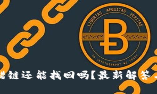 TP钱包提错链还能找回吗？最新解答与解决方案