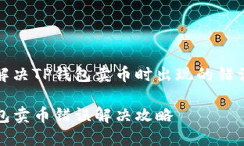 如何解决TP钱包卖币时出现的错误问题

TP钱包卖币错误解决攻略