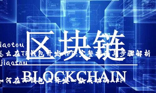 jiaotou  
怎么在TP钱包开发APP：完整指南与步骤解析  
/jiaotou

如何在TP钱包上开发一款成功的APP