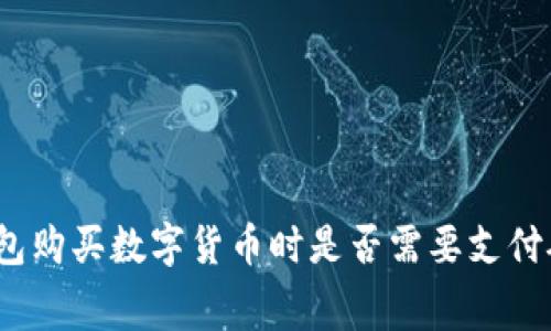 : TP钱包购买数字货币时是否需要支付矿工费？