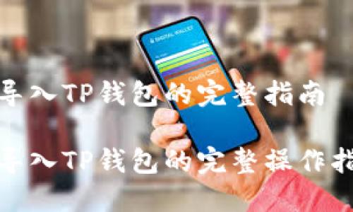 抹茶钱包导入TP钱包的完整指南

抹茶钱包导入TP钱包的完整操作指南与技巧