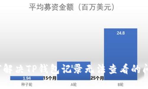 如何解决TP钱包记录无法查看的问题？