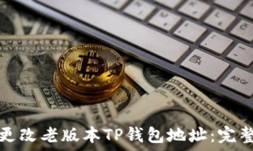   
如何更改老版本TP钱包地址：完整指南