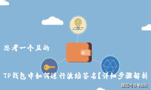 思考一个且的

  
TP钱包中如何进行波场签名？详细步骤解析