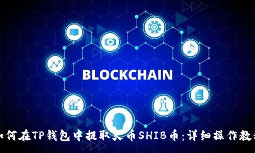 :
如何在TP钱包中提取火币SHIB币：详细操作教程