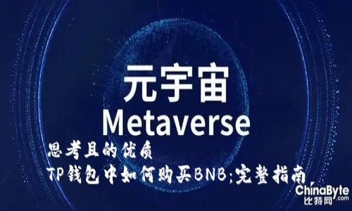思考且的优质
TP钱包中如何购买BNB：完整指南