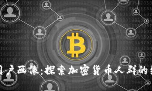 加密货币用户画像：探索加密货币人群的组成与行为
