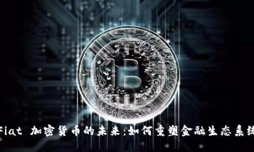 Fiat 加密货币的未来：如何重塑金融生态系统