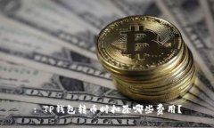 : TP钱包转币时扣除哪些费