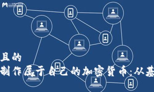 思考一个且的  
如何轻松制作属于自己的加密货币：从基础到实操