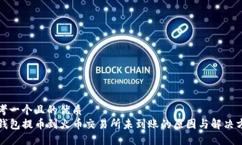 思考一个且的优质
TP钱包提币到火币交易所未到账的原因与解决方案