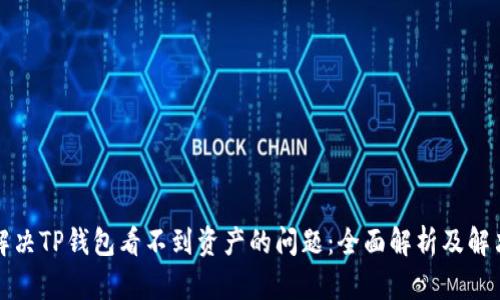 如何解决TP钱包看不到资产的问题：全面解析及解决方案