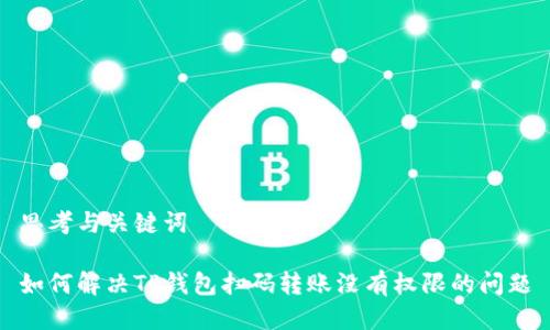 思考与关键词

如何解决TP钱包扫码转账没有权限的问题