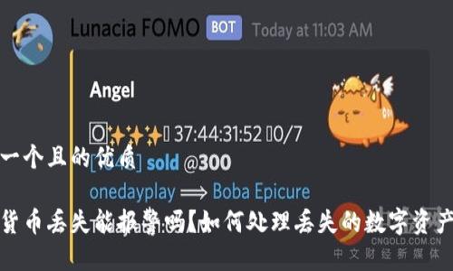 思考一个且的优质

加密货币丢失能报警吗？如何处理丢失的数字资产问题