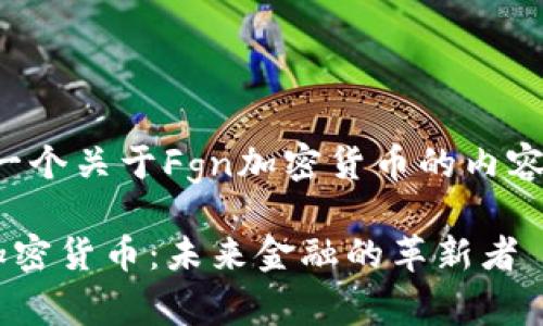 这是一个关于Fgn加密货币的内容提议。

Fgn加密货币：未来金融的革新者