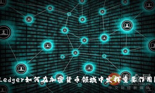 Ledger如何在加密货币领域中发挥重要作用？
