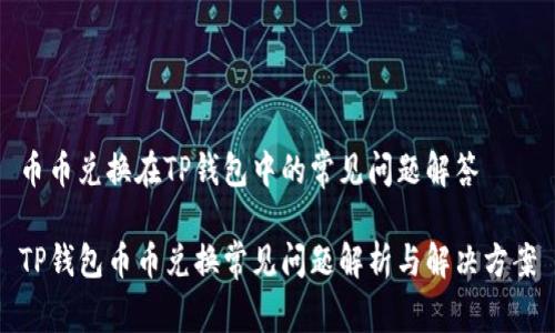 币币兑换在TP钱包中的常见问题解答

TP钱包币币兑换常见问题解析与解决方案