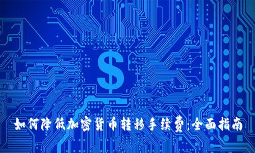 如何降低加密货币转移手续费：全面指南