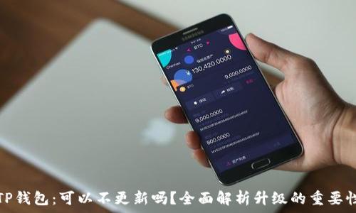  
TP钱包：可以不更新吗？全面解析升级的重要性