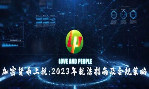 加密货币上税：2023年税法指南及合规策略