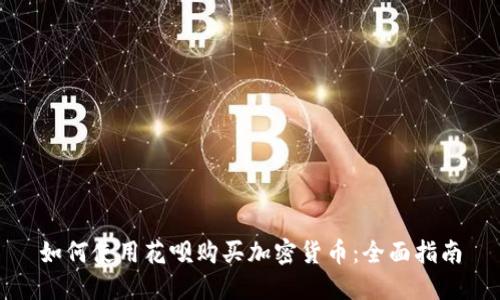 如何使用花呗购买加密货币：全面指南