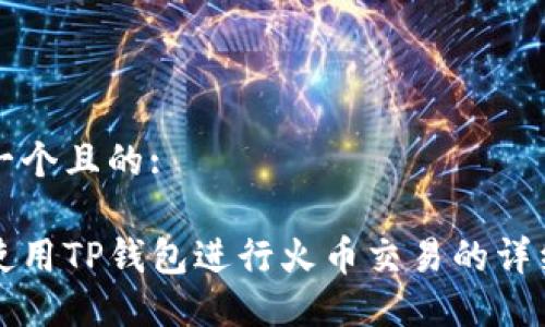 思考一个且的:

如何使用TP钱包进行火币交易的详细指南