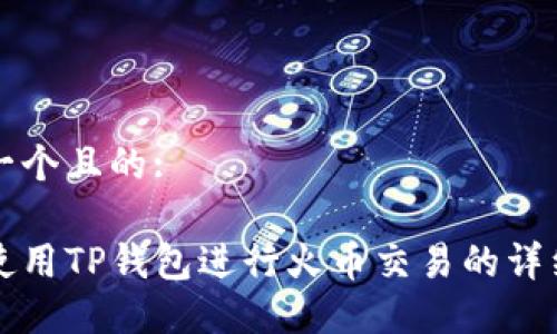 思考一个且的:

如何使用TP钱包进行火币交易的详细指南