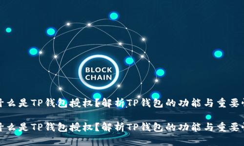 什么是TP钱包授权？解析TP钱包的功能与重要性

什么是TP钱包授权？解析TP钱包的功能与重要性