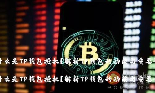 什么是TP钱包授权？解析TP钱包的功能与重要性

什么是TP钱包授权？解析TP钱包的功能与重要性