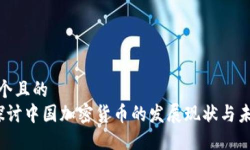 思考一个且的  
 深入探讨中国加密货币的发展现状与未来趋势