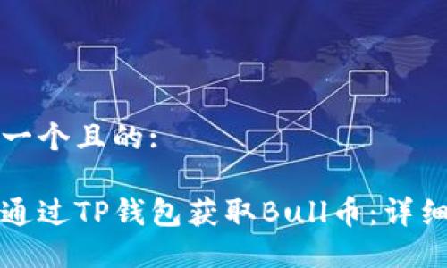 思考一个且的:

如何通过TP钱包获取Bull币：详细指南