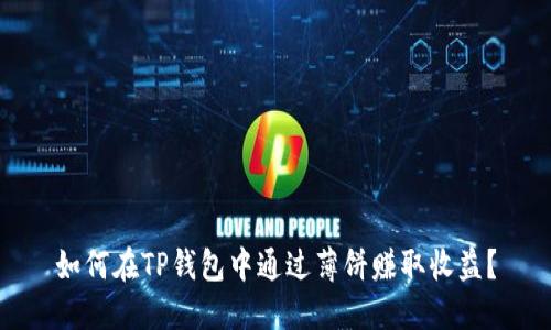 如何在TP钱包中通过薄饼赚取收益？