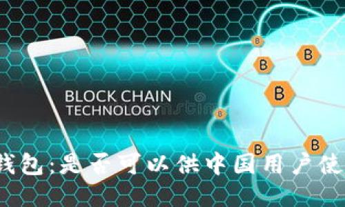 TP钱包：是否可以供中国用户使用？