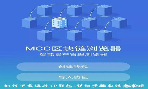   
如何下载海外TP钱包：详细步骤和注意事项