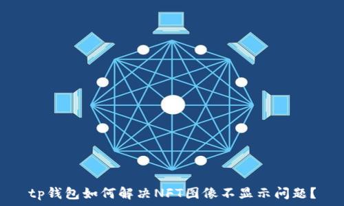  
tp钱包如何解决NFT图像不显示问题？