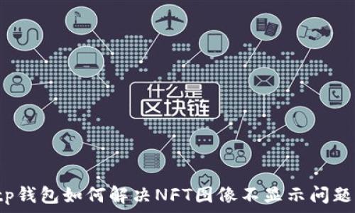  
tp钱包如何解决NFT图像不显示问题？