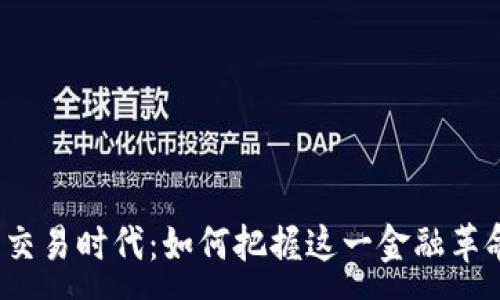 :
加密货币交易时代：如何把握这一金融革命的机会？