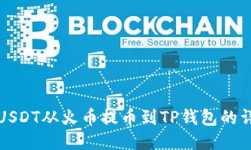 如何将USDT从火币提币到TP钱包的详细指南