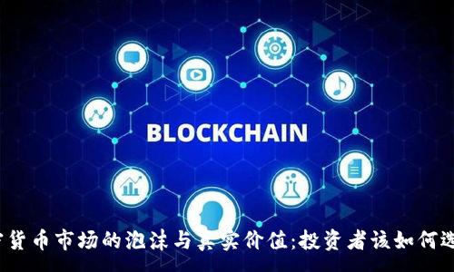 :
加密货币市场的泡沫与真实价值：投资者该如何选择?