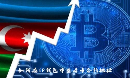 :  
如何在TP钱包中查看币合约地址
