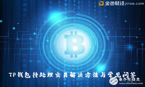 TP钱包待处理交易解决方法与常见问答
